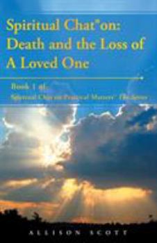 Paperback Spiritual Chat(R) on: Death and the Loss of A Loved One: Book 1 of Spiritual Chat on Practical Matters(R) The Series Book