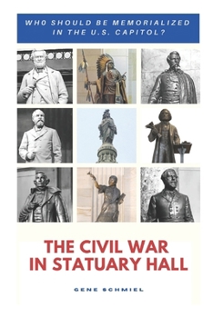 Paperback The Civil War in Statuary Hall: Who Should Be Memorialized in the U.S. Capitol? Book