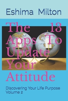 Paperback The 13 Apps To Update Your Attitude: Discovering Your Life Purpose Volume 2 Book