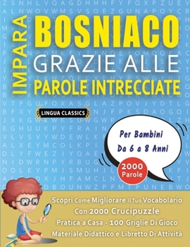 Paperback IMPARA BOSNIACO GRAZIE ALLE PAROLE INTRECCIATE - Per Bambini Da 6 a 8 Anni - Scopri Come Migliorare Il Tuo Vocabolario Con 2000 Crucipuzzle e Pratica [Italian] Book