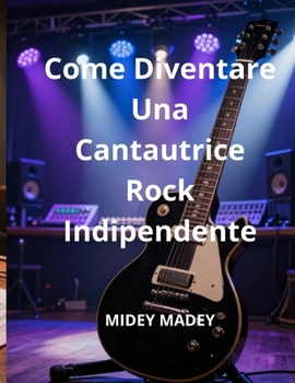 Paperback Come Diventare Una Cantautrice Rock Indipendente [Italian] Book