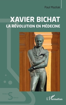 Xavier Bichat: La révolution en médecine (Acteurs de La Science) (French Edition)