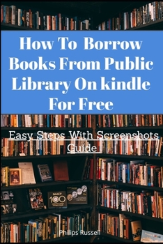 Paperback How To Borrow Book From Public Library On kindle For Free: Easy Steps With Screenshots Guide Book