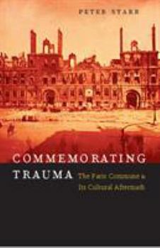 Hardcover Commemorating Trauma: The Paris Commune and Its Cultural Aftermath Book