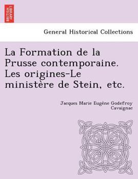La Formation de la Prusse contemporaine. Les origines-Le ministère de Stein, etc.