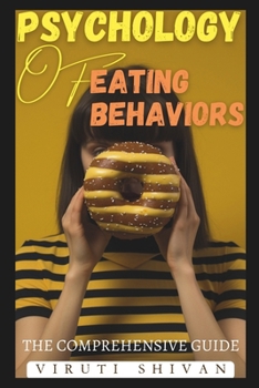 Psychology of Eating Behaviors - The Comprehensive Guide: Understanding the Mind-Body Connection to Transform Your Relationship with Food
