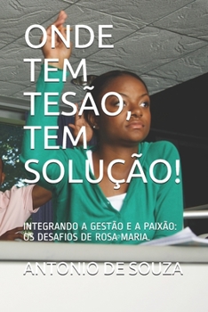 Paperback Onde Tem Tesão, Tem Solução!: Integrando a Gestão E a Paixão: OS Desafios de Rosa Maria. [Portuguese] Book