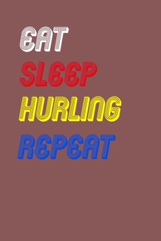 Eat Sleep hurling  Repeat Notebook Fan Sport Gift: Lined Notebook / Journal Gift, 120 Pages, 6x9, Soft Cover, Matte Finish
