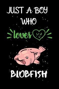 Paperback Just A Boy Who Loves Blobfish: A Great Gift Lined Journal Notebook For Blobfish Lovers.Best Gift Idea For Christmas/Birthday/New Year Book