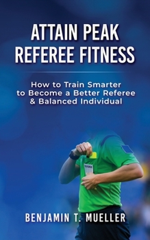 Paperback Attain Peak Referee Fitness: How to Train Smarter to Become a Better Referee & Balanced Individual Book