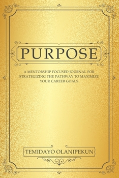 Paperback Purpose: A Mentorship Focused Journal for Strategizing the Pathway to Maximize Your Career Goals Book