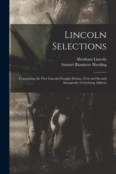 Paperback Lincoln Selections: Comprising the First Lincoln-Douglas Debate, First and Second Inaugurals, Gettysburg Address Book