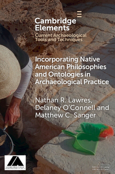 Incorporating Native American Philosophies and Ontologies in Archaeological Practice (Elements in Current Archaeological Tools and Techniques)