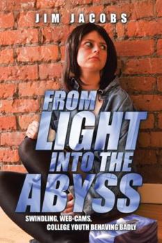 Hardcover From Light into the Abyss: Swindling, Web-cams, College Youth Behaving Badly Book