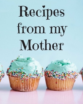 Recipes from My Mother : Blank Recipe Book / Journal Outline to Write in Your Mother's Special Recipe