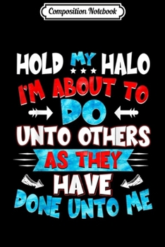Paperback Composition Notebook: Hold My Halo I'm About To Do Unto Others Funny Journal/Notebook Blank Lined Ruled 6x9 100 Pages Book