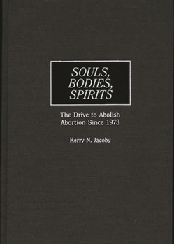 Hardcover Souls, Bodies, Spirits: The Drive to Abolish Abortion Since 1973 Book