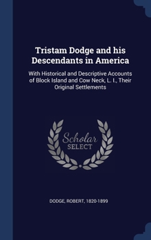 Hardcover Tristam Dodge and his Descendants in America: With Historical and Descriptive Accounts of Block Island and Cow Neck, L. I., Their Original Settlements Book