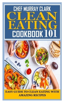Paperback Clean Eating Cookbook 101: Easy Guide to Clean Eating With Amazing Recipes Book