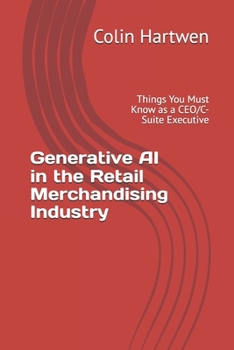 Paperback Generative AI in the Retail Merchandising Industry: Things You Must Know as a CEO/C-Suite Executive Book