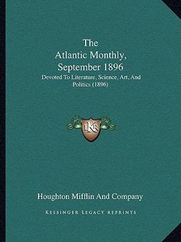 Paperback The Atlantic Monthly, September 1896: Devoted To Literature, Science, Art, And Politics (1896) Book