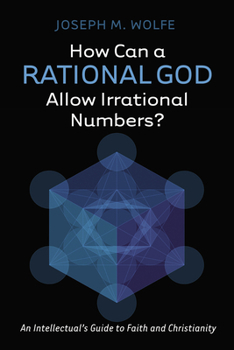 Paperback How Can a Rational God Allow Irrational Numbers?: An Intellectual's Guide to Faith and Christianity Book