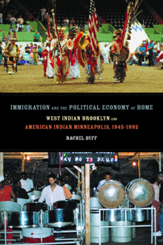 Immigration and the Political Economy of Home: West Indian Brooklyn and American Indian Minneapolis, 1945-1992 - Book #5 of the American Crossroads