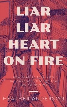 Paperback Liar Liar Heart on Fire: How I fell in love with my husband through the lies he told me. Book