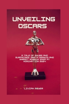 Paperback Unveiling Oscars: A Tale of Snubs and Surprises: Greta Gerwig and Margot Robbie Saga at Nomination 2024 Book