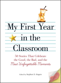 Paperback My First Year in the Classroom: 50 Stories That Celebrate the Good, the Bad, and the Most Unforgettable Moments Book