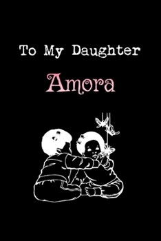 To My Dearest Daughter Amora: Letters from Dads Moms to Daughter, Baby girl Shower Gift for New Fathers, Mothers & Parents, Journal (Lined 120 Pages Cream Paper, 6x9 inches, Soft Cover, Matte Finish)