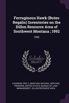 Paperback Ferruginous Hawk (Buteo Regalis) Inventories on the Dillon Resource Area of Southwest Montana; 1992: 1992 Book