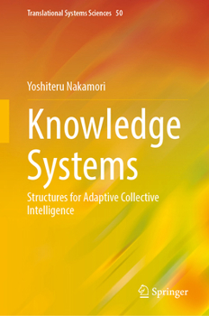 Hardcover Knowledge Systems: Structures for Adaptive Collective Intelligence (Translational Systems Sciences, 50) Book
