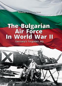 Paperback The Bulgarian Air Force in World War II: Germany's Forgotten Ally Book