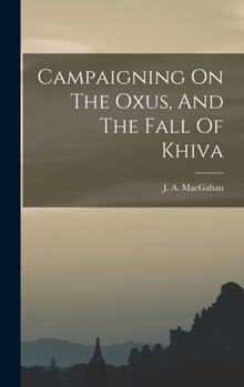 Hardcover Campaigning On The Oxus, And The Fall Of Khiva Book
