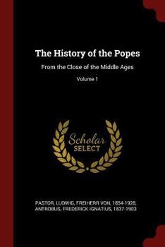 The History of the Popes, From the Close of the Middle Ages: Drawn From the Secret Archives of the Vatican and Other Original Sources; Volume 1 - Book #1 of the History of the Popes from the Close of the Middle Ages