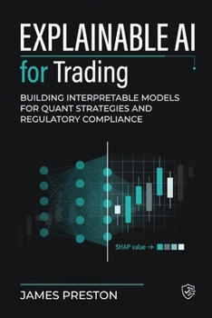 Explainable AI for Trading: Building Interpretable Models for Quant Strategies and Regulatory Compliance