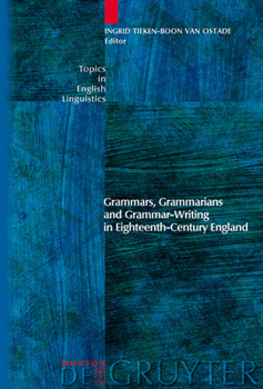 Grammars, Grammarians and Grammar-Writing in Eighteenth-Century England - Book #59 of the Topics in English Linguistics [TiEL]