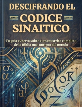 Descifrando el Códice Sinaítico: Tu guía experta sobre el manuscrito completo de la Biblia más antiguo del mundo (Spanish Edition)