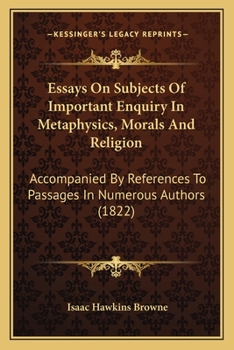 Paperback Essays On Subjects Of Important Enquiry In Metaphysics, Morals And Religion: Accompanied By References To Passages In Numerous Authors (1822) Book