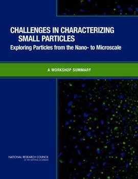Paperback Challenges in Characterizing Small Particles: Exploring Particles from the Nano- To Microscale: A Workshop Summary Book