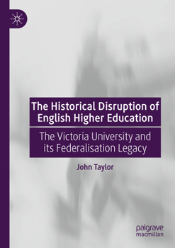 The Historical Disruption of English Higher Education: The Victoria University and its Federalisation Legacy