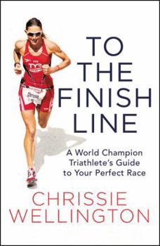 Hardcover To the Finish Line: A World Champion Triathlete's Guide to Your Perfect Race Book