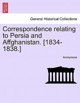 Paperback Correspondence relating to Persia and Affghanistan. [1834-1838.] Book