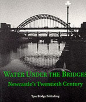 Paperback Water Under the Bridges: Newcastle's 20th Century Book