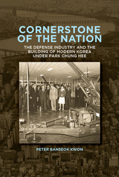 Paperback Cornerstone of the Nation: The Defense Industry and the Building of Modern Korea Under Park Chung Hee Book