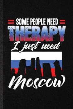 Paperback Some People Need Therapy I Just Need Moscow: Funny Russia Tourist Tour Lined Notebook/ Blank Journal For World Traveler Visitor, Inspirational Saying Book