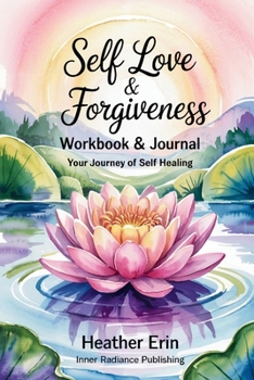 Paperback Self Love & Forgiveness Workbook & Journal: Your Journey of Self Healing Book