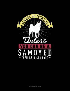 Paperback Always Be Yourself Unless You Can Be A Samoyed Then Be A Samoyed: Appointment Book