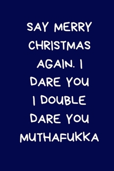 Paperback Say Merry Christmas Again I Dare You I Double Dare You Muthafukka: Secret Santa Gifts For Coworkers Novelty Christmas Gifts for Colleagues Funny Naugh Book